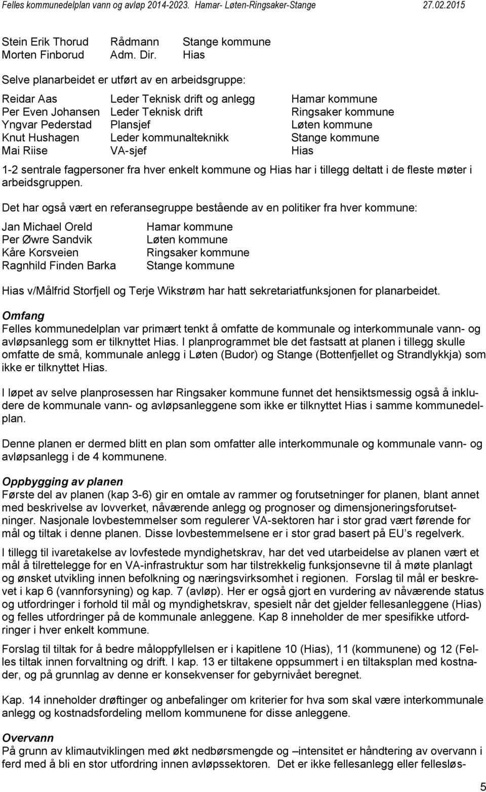 kommune Knut Hushagen Leder kommunalteknikk Stange kommune Mai Riise VA-sjef Hias 1-2 sentrale fagpersoner fra hver enkelt kommune og Hias har i tillegg deltatt i de fleste møter i arbeidsgruppen.