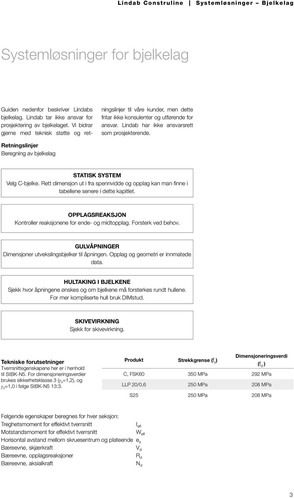 Retningslinjer Beregning av bjelkelag STATISK SYSTEM Velg C-bjelke. Rett dimensjon ut i fra spennvidde og opplag kan man finne i tabellene senere i dette kapitlet.