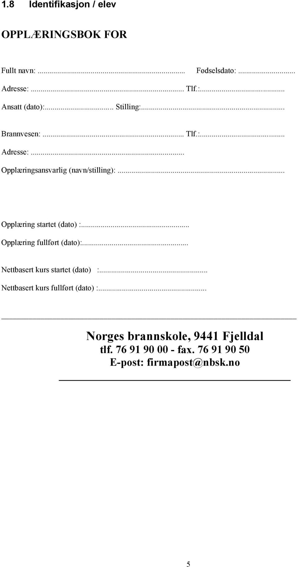 .. Opplæring startet (dato) :... Opplæring fullført (dato):... Nettbasert kurs startet (dato) :.