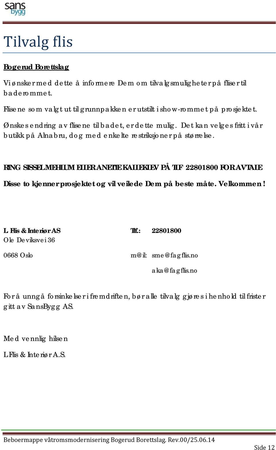 De t kan ve lge s fritt i vår butikk på Alnabru, do g me d e nke lte re striksjo ne r på stø rre lse.