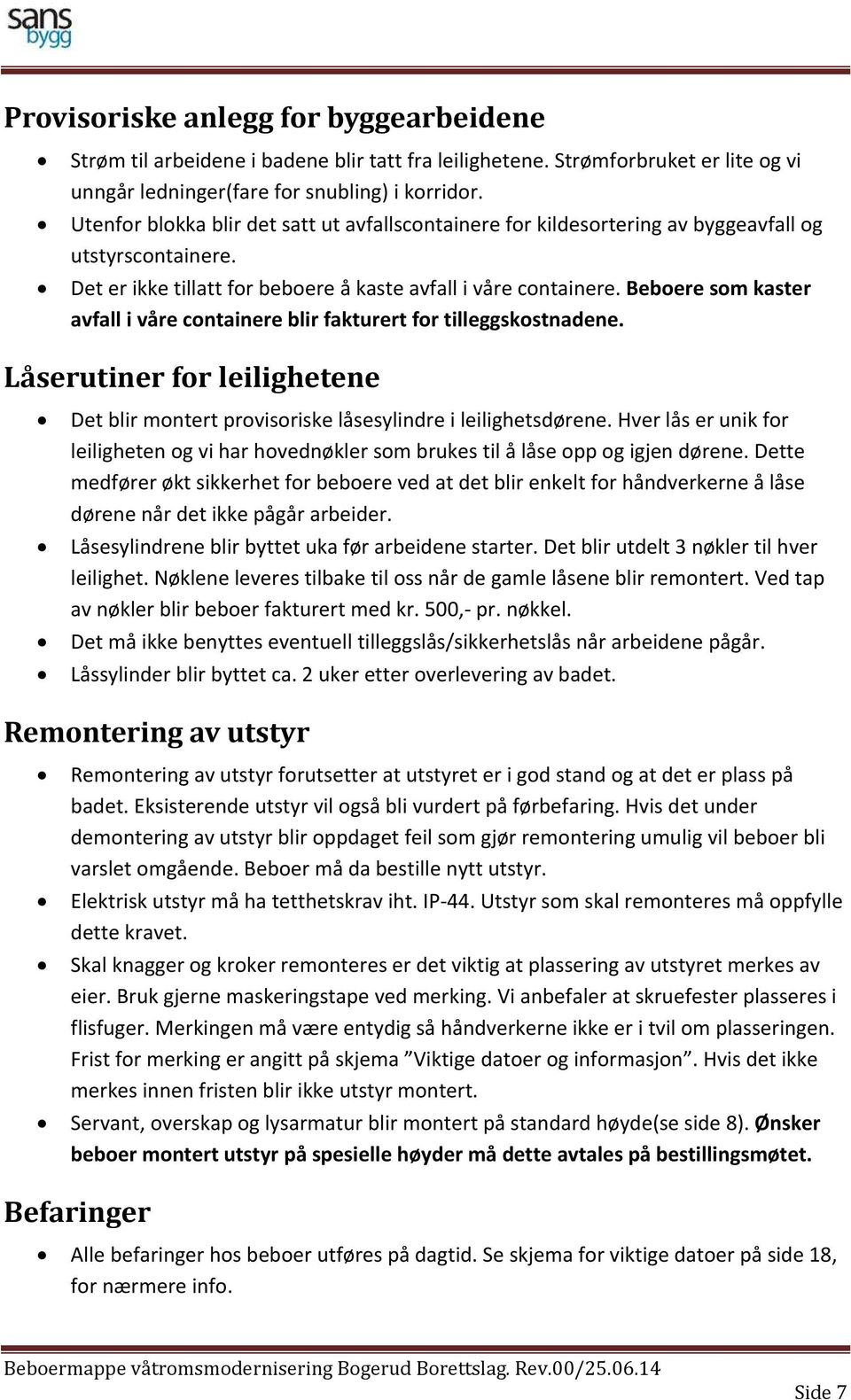 Beboere som kaster avfall i våre containere blir fakturert for tilleggskostnadene. Låserutiner for leilighetene Det blir montert provisoriske låsesylindre i leilighetsdørene.