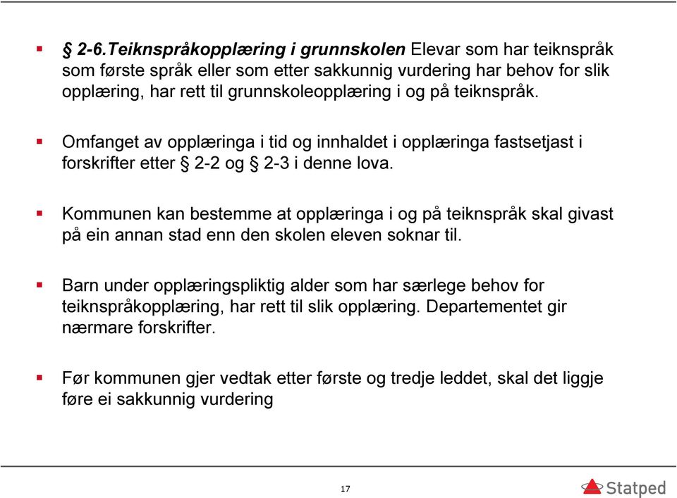 Kommunen kan bestemme at opplæringa i og på teiknspråk skal givast på ein annan stad enn den skolen eleven soknar til.