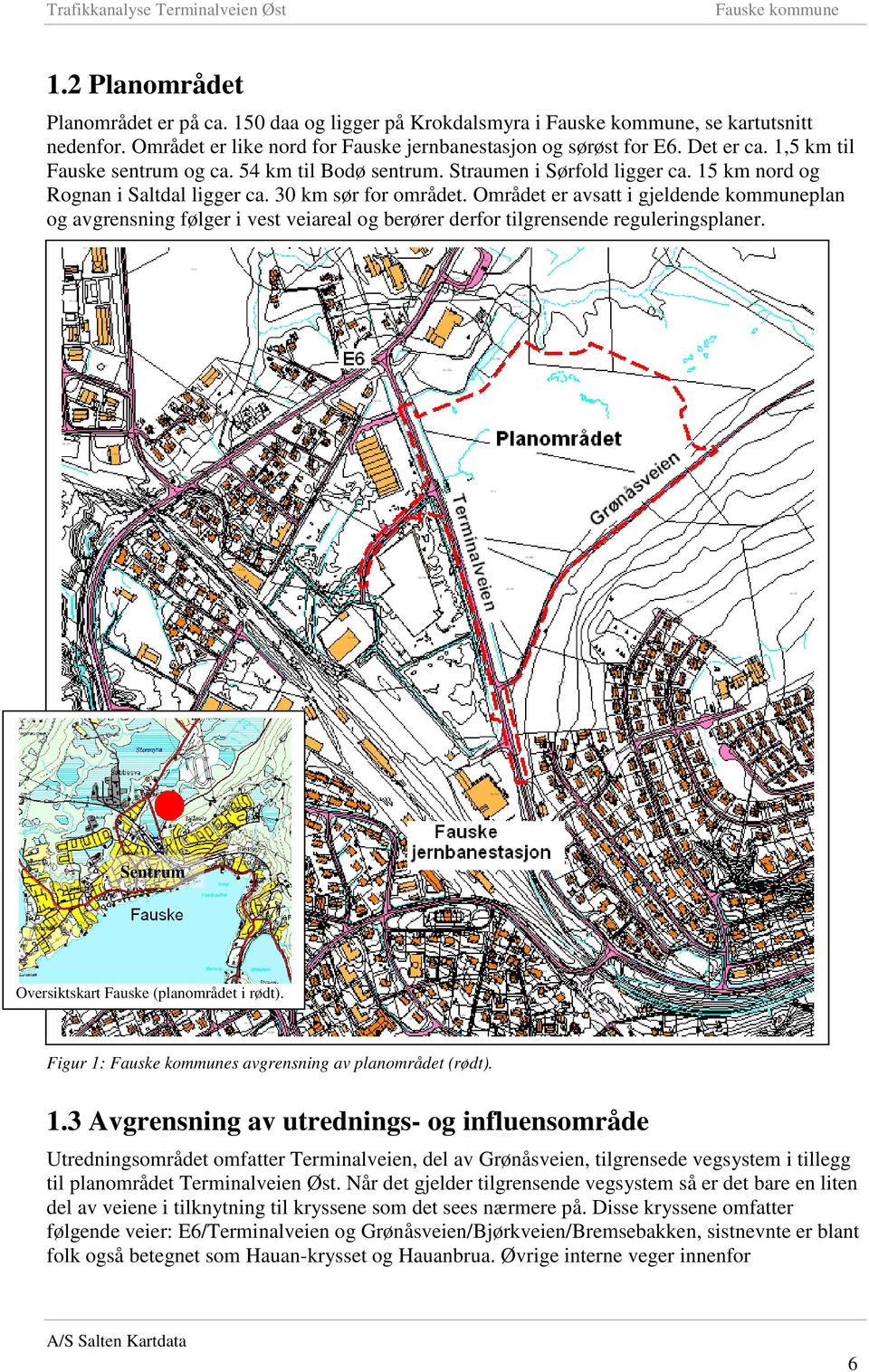 Området er avsatt i gjeldende kommuneplan og avgrensning følger i vest veiareal og berører derfor tilgrensende reguleringsplaner. Sentrum Oversiktskart Fauske (planområdet i rødt).