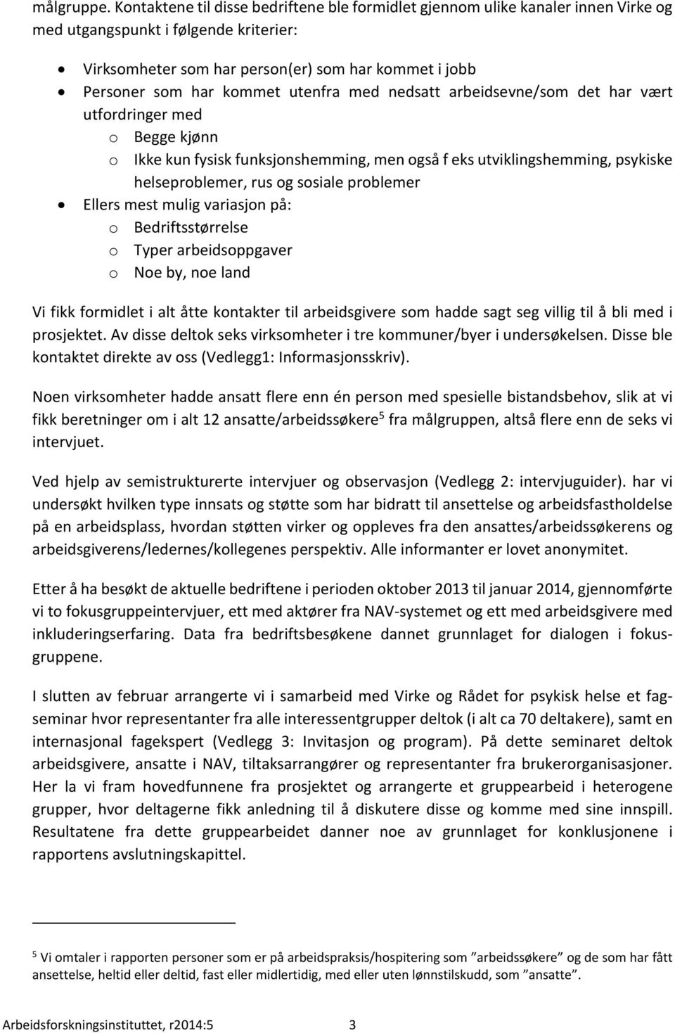 utenfra med nedsatt arbeidsevne/som det har vært utfordringer med o Begge kjønn o Ikke kun fysisk funksjonshemming, men også f eks utviklingshemming, psykiske helseproblemer, rus og sosiale problemer