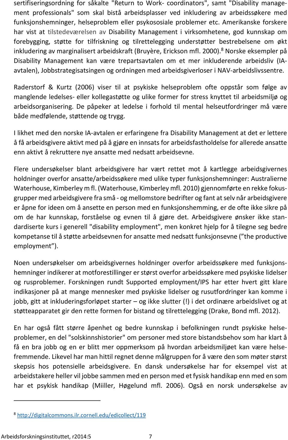 Amerikanske forskere har vist at tilstedeværelsen av Disability Management i virksomhetene, god kunnskap om forebygging, støtte for tilfriskning og tilrettelegging understøtter bestrebelsene om økt