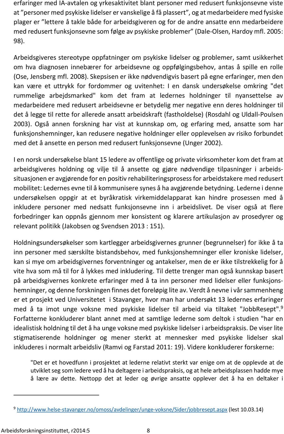 Arbeidsgiveres stereotype oppfatninger om psykiske lidelser og problemer, samt usikkerhet om hva diagnosen innebærer for arbeidsevne og oppfølgingsbehov, antas å spille en rolle (Ose, Jensberg mfl.