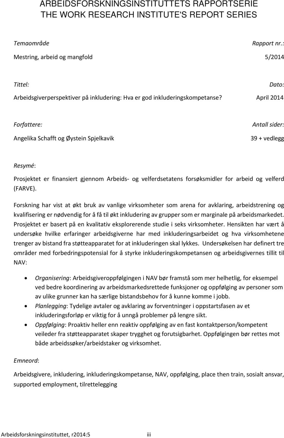 April 2014 Forfattere: Angelika Schafft og Øystein Spjelkavik Antall sider: 39 + vedlegg Resymé: Prosjektet er finansiert gjennom Arbeids og velferdsetatens forsøksmidler for arbeid og velferd