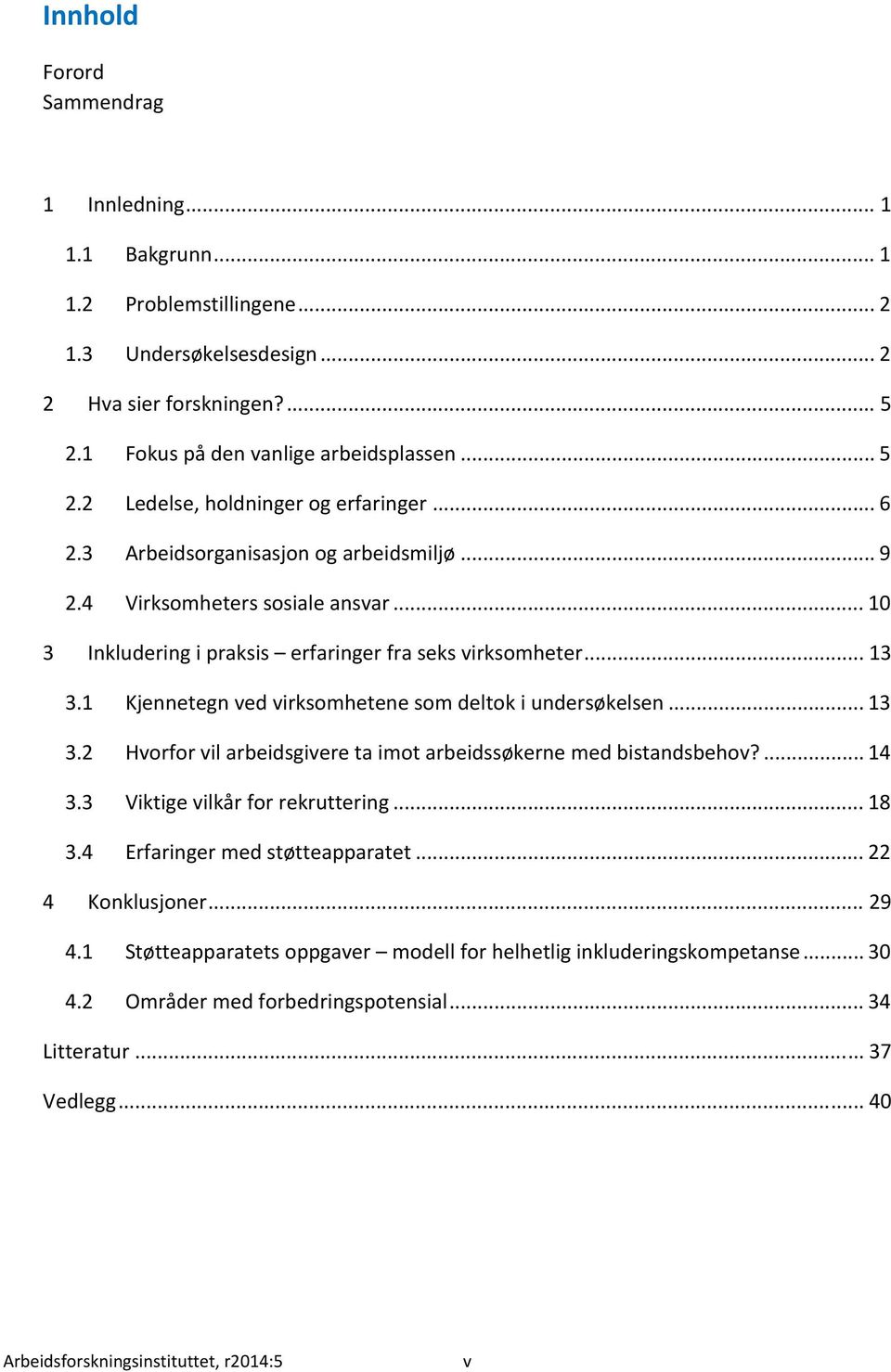 1 Kjennetegn ved virksomhetene som deltok i undersøkelsen... 13 3.2 Hvorfor vil arbeidsgivere ta imot arbeidssøkerne med bistandsbehov?... 14 3.3 Viktige vilkår for rekruttering... 18 3.