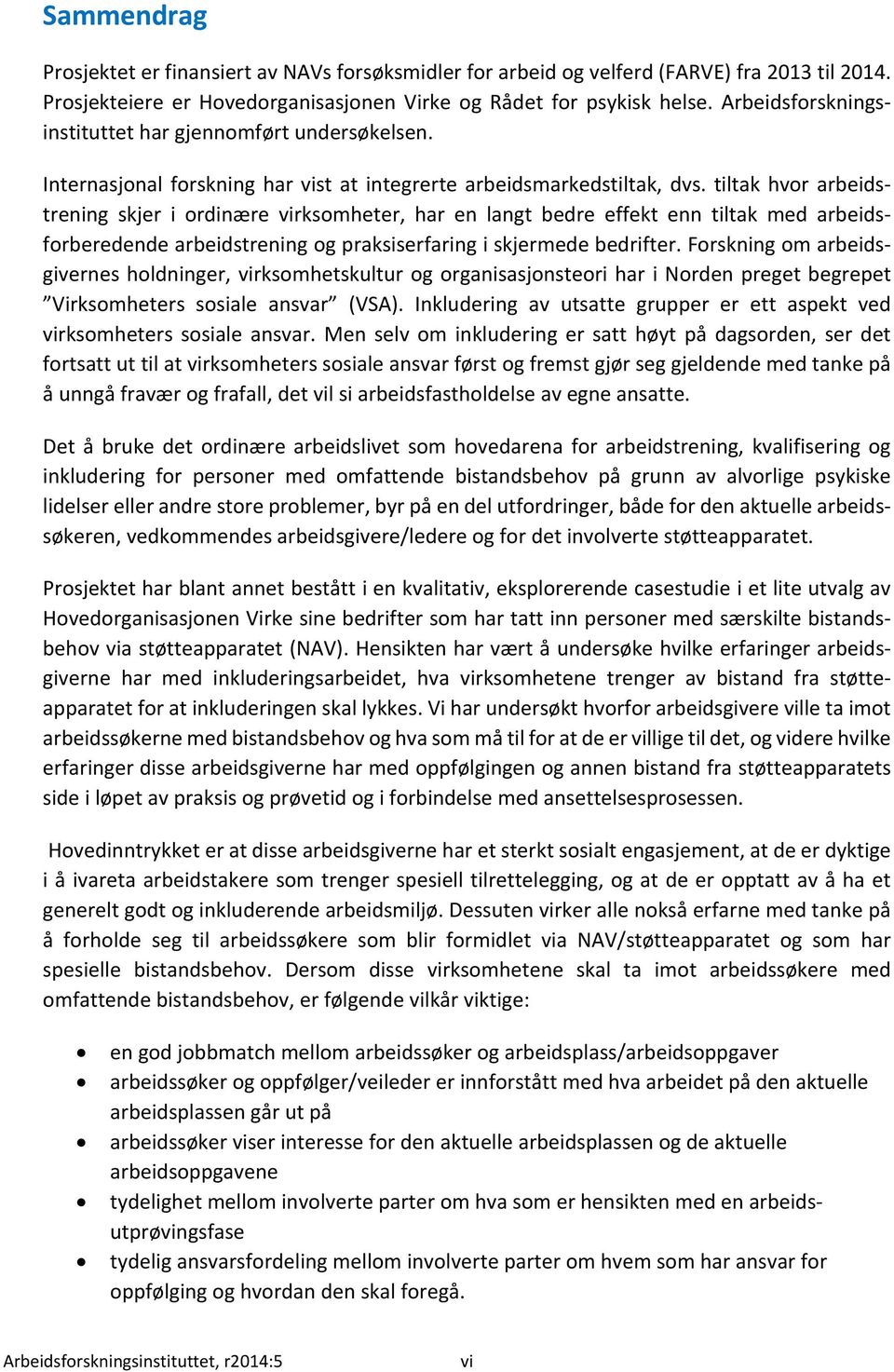 tiltak hvor arbeidstrening skjer i ordinære virksomheter, har en langt bedre effekt enn tiltak med arbeidsforberedende arbeidstrening og praksiserfaring i skjermede bedrifter.