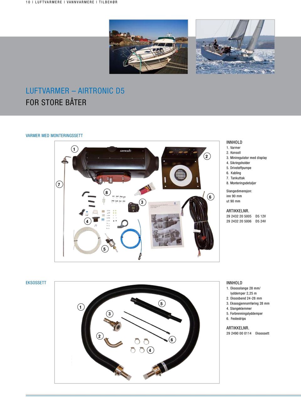 Monteringsdetaljer 8 Slangedimensjon: inn 90 mm ut 90 mm 9 0 00 D V 9 0 00 D V Eksossett.