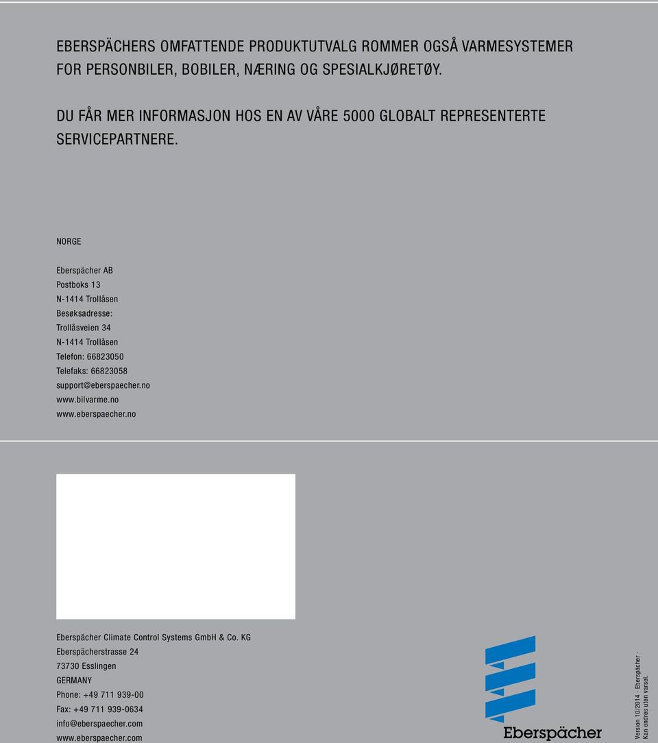 NORGE Eberspächer AB Postboks N- Trollåsen Besøksadresse: Trollåsveien N- Trollåsen Telefon: 800 Telefaks: 808 support@eberspaecher.no www.