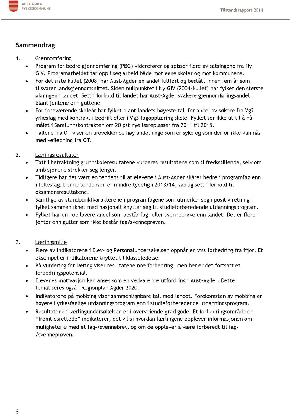 Siden nullpunktet i Ny GIV (2004-kullet) har fylket den største økningen i landet. Sett i forhold til landet har Aust-Agder svakere gjennomføringsandel blant jentene enn guttene.