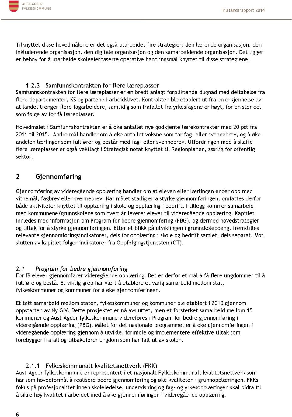 3 Samfunnskontrakten for flere læreplasser Samfunnskontrakten for flere læreplasser er en bredt anlagt forpliktende dugnad med deltakelse fra flere departementer, KS og partene i arbeidslivet.