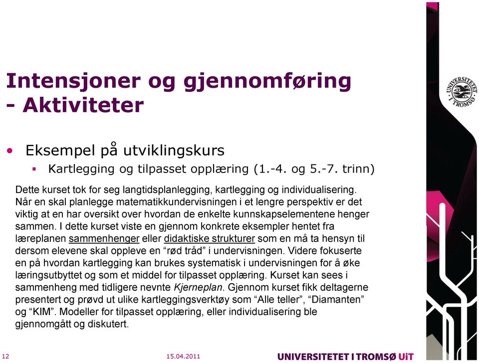 I dette kurset viste en gjennom konkrete eksempler hentet fra læreplanen sammenhenger eller didaktiske strukturer som en må ta hensyn til dersom elevene skal oppleve en rød tråd i undervisningen.