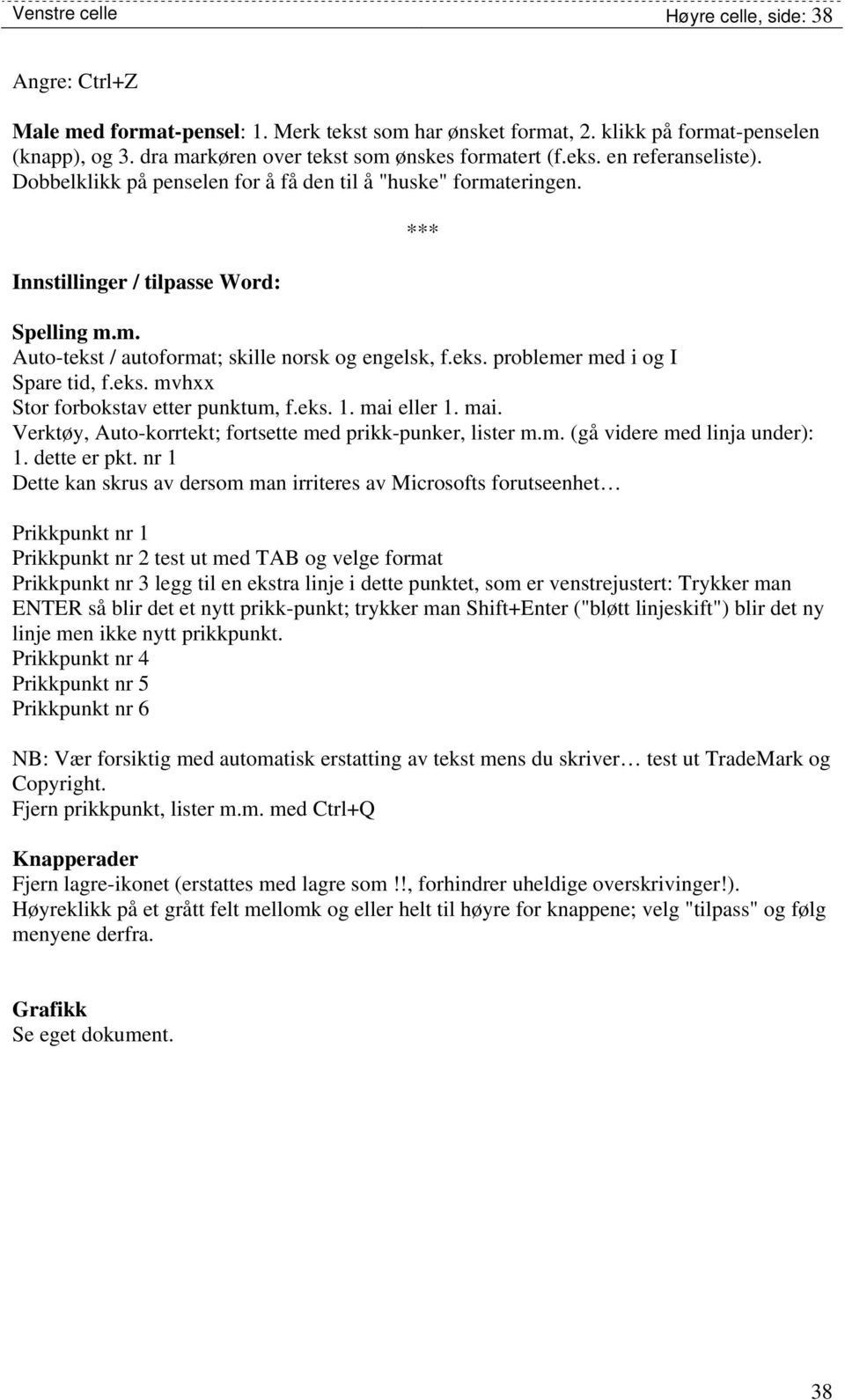 eks. problemer med i og I Spare tid, f.eks. mvhxx Stor forbokstav etter punktum, f.eks. 1. mai eller 1. mai. Verktøy, Auto-korrtekt; fortsette med prikk-punker, lister m.m. (gå videre med linja under): 1.