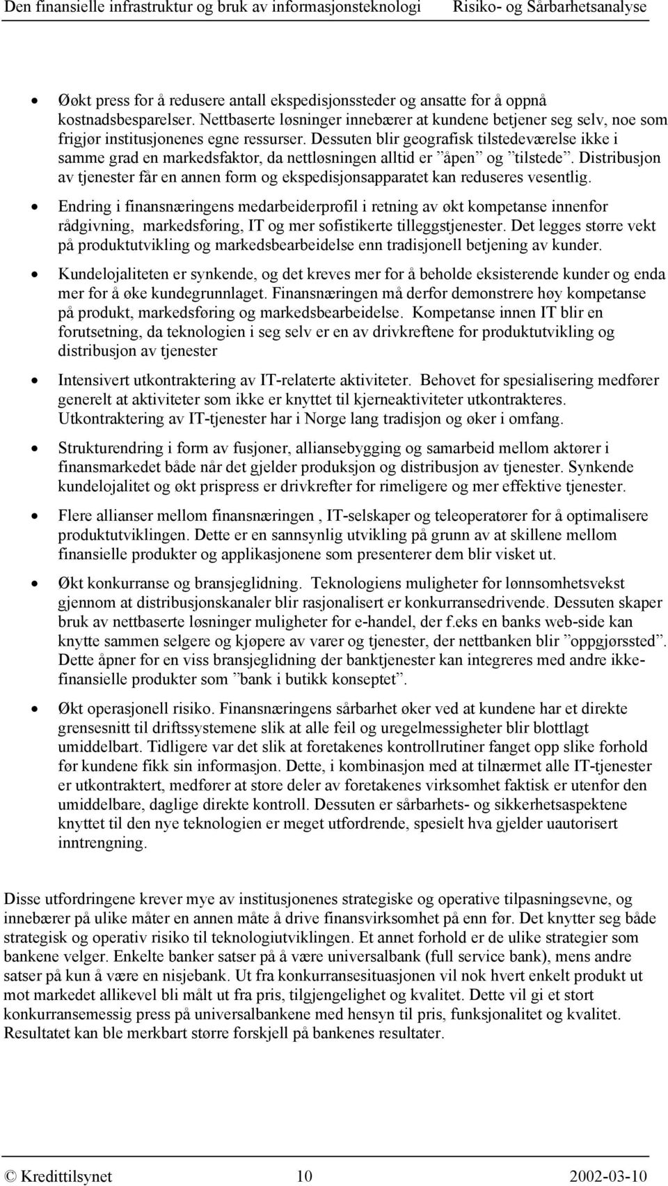 Dessuten blir geografisk tilstedeværelse ikke i samme grad en markedsfaktor, da nettløsningen alltid er åpen og tilstede.