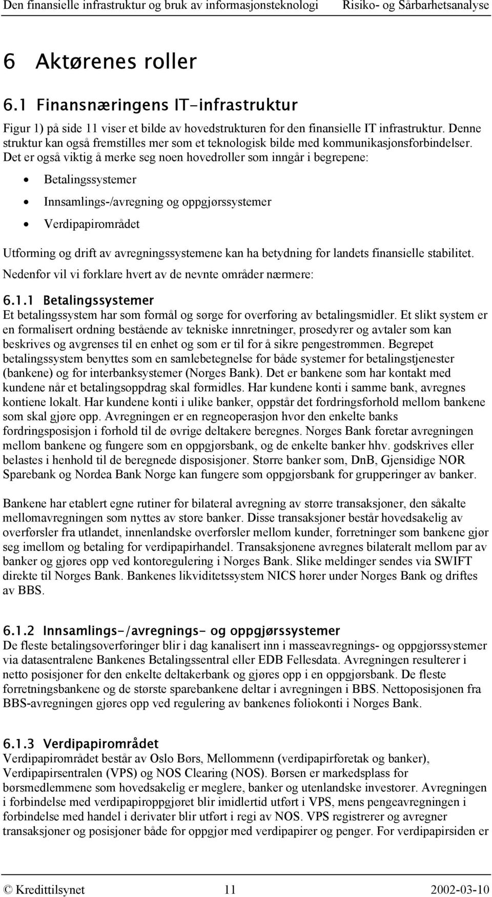 Det er også viktig å merke seg noen hovedroller som inngår i begrepene: Betalingssystemer Innsamlings-/avregning og oppgjørssystemer Verdipapirområdet Utforming og drift av avregningssystemene kan ha