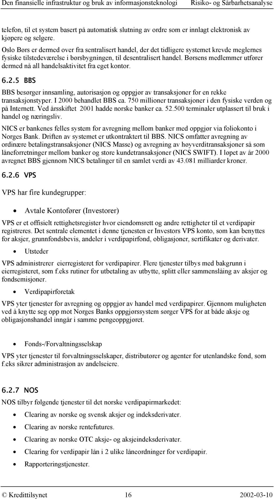 Børsens medlemmer utfører dermed nå all handelsaktivitet fra eget kontor. 6.2.5 BBS BBS besørger innsamling, autorisasjon og oppgjør av transaksjoner for en rekke transaksjonstyper.