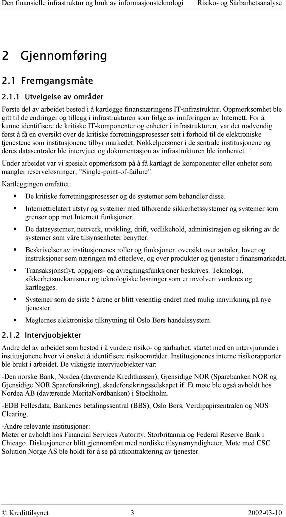 For å kunne identifisere de kritiske IT-komponenter og enheter i infrastrukturen, var det nødvendig først å få en oversikt over de kritiske forretningsprosesser sett i forhold til de elektroniske