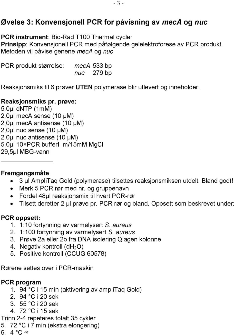 prøve: 5,0µl dntp (1mM) 2,0µl meca sense (10 µm) 2,0µl meca antisense (10 µm) 2,0µl nuc sense (10 µm) 2,0µl nuc antisense (10 µm) 5,0µl 10 PCR bufferi m/15mm MgCl 29,5µl MBG-vann Fremgangsmåte 3 µl