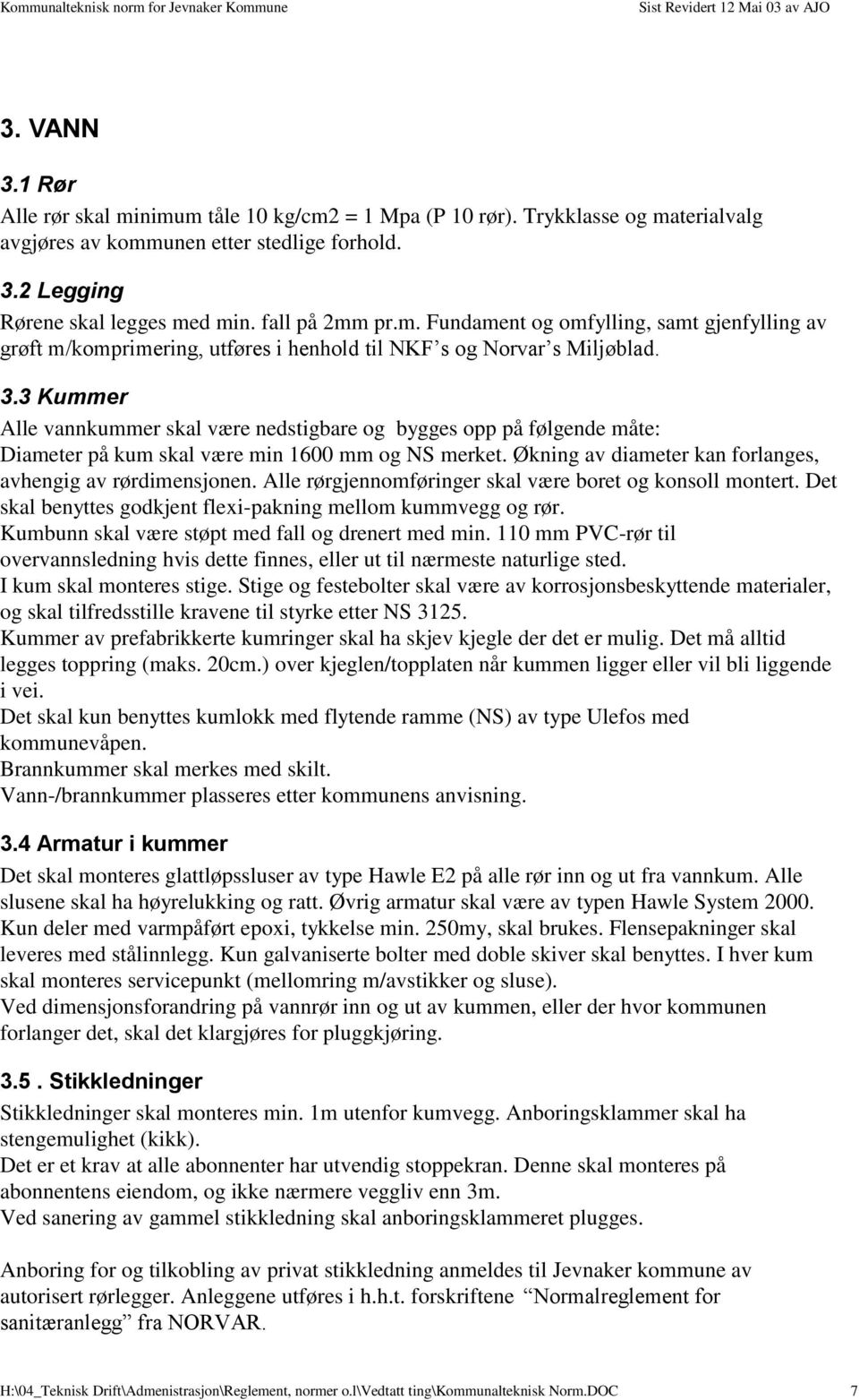 3 Kummer Alle vannkummer skal være nedstigbare og bygges opp på følgende måte: Diameter på kum skal være min 1600 mm og NS merket. Økning av diameter kan forlanges, avhengig av rørdimensjonen.