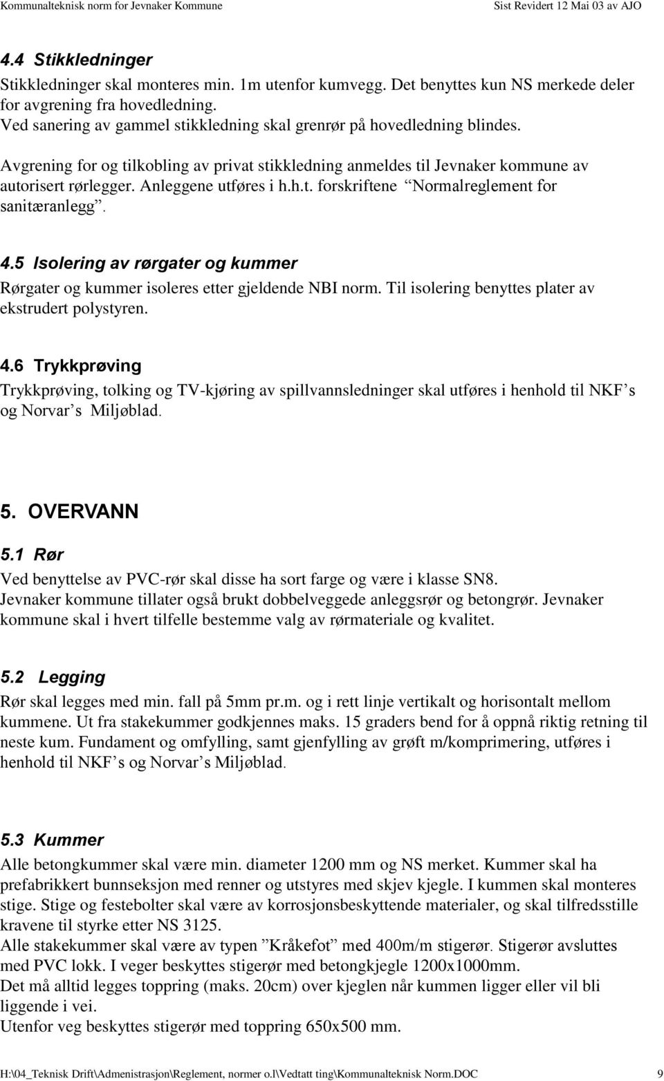 Anleggene utføres i h.h.t. forskriftene Normalreglement for sanitæranlegg. 4.5 Isolering av rørgater og kummer Rørgater og kummer isoleres etter gjeldende NBI norm.