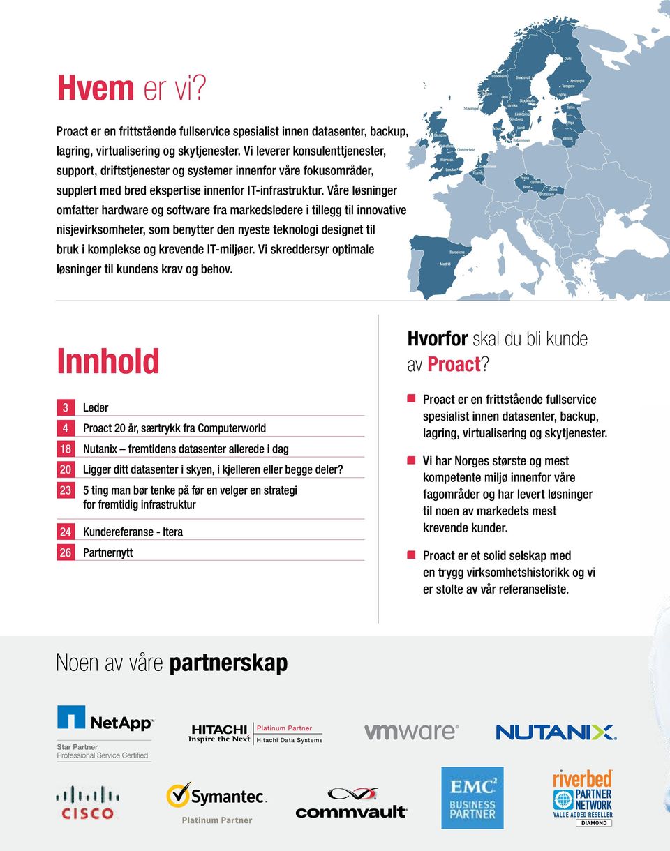 Våre løsninger omfatter hardware og software fra markedsledere i tillegg til innovative nisjevirksomheter, som benytter den nyeste teknologi designet til bruk i komplekse og krevende IT-miljøer.