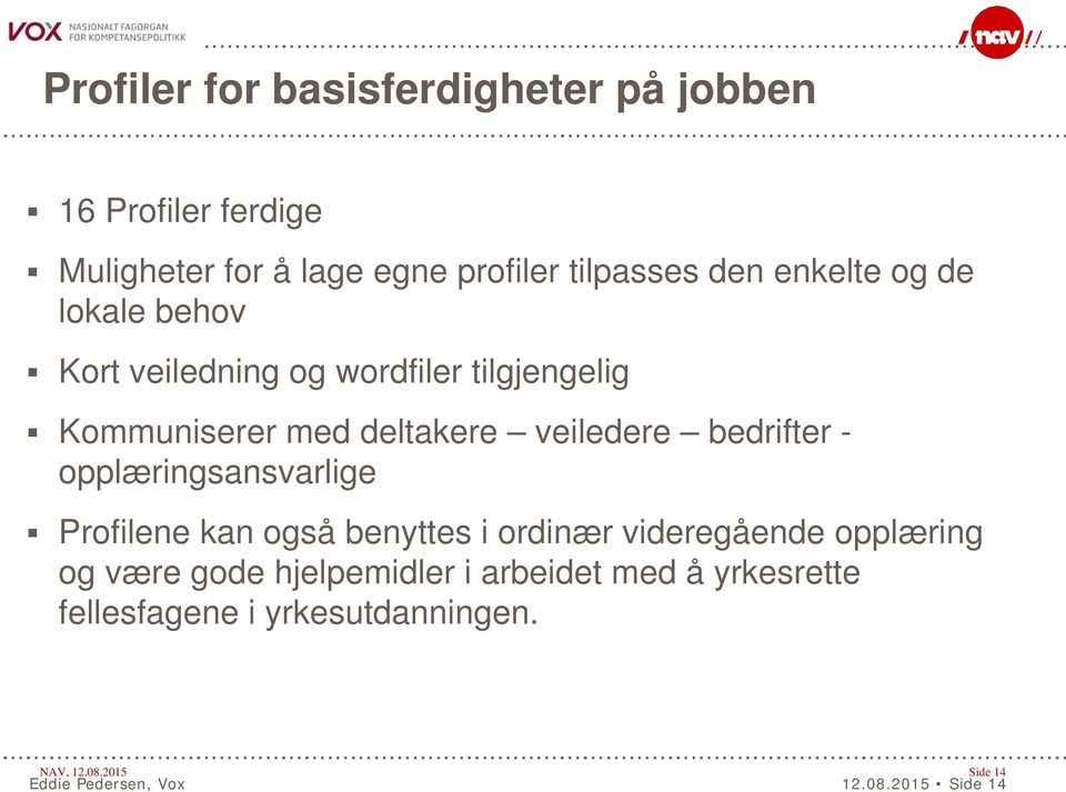 bedrifter - opplæringsansvarlige Profilene kan også benyttes i ordinær videregående opplæring og være gode