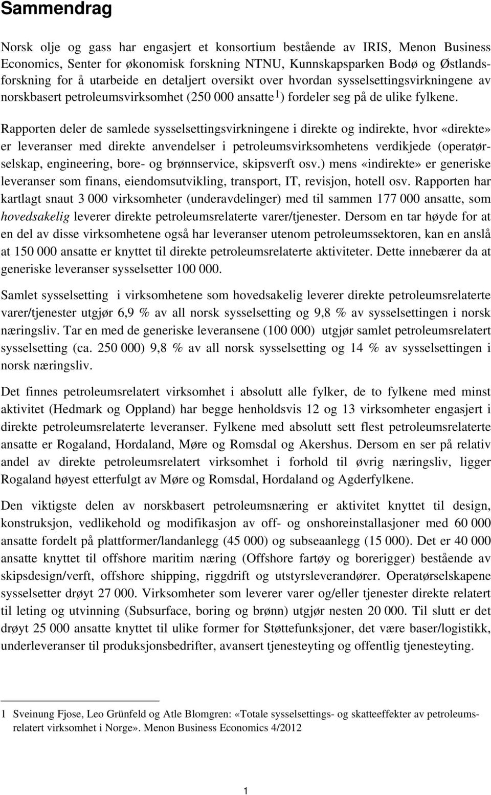 Rapporten deler de samlede sysselsettingsvirkningene i direkte og indirekte, hvor «direkte» er leveranser med direkte anvendelser i petroleumsvirksomhetens verdikjede (operatørselskap, engineering,