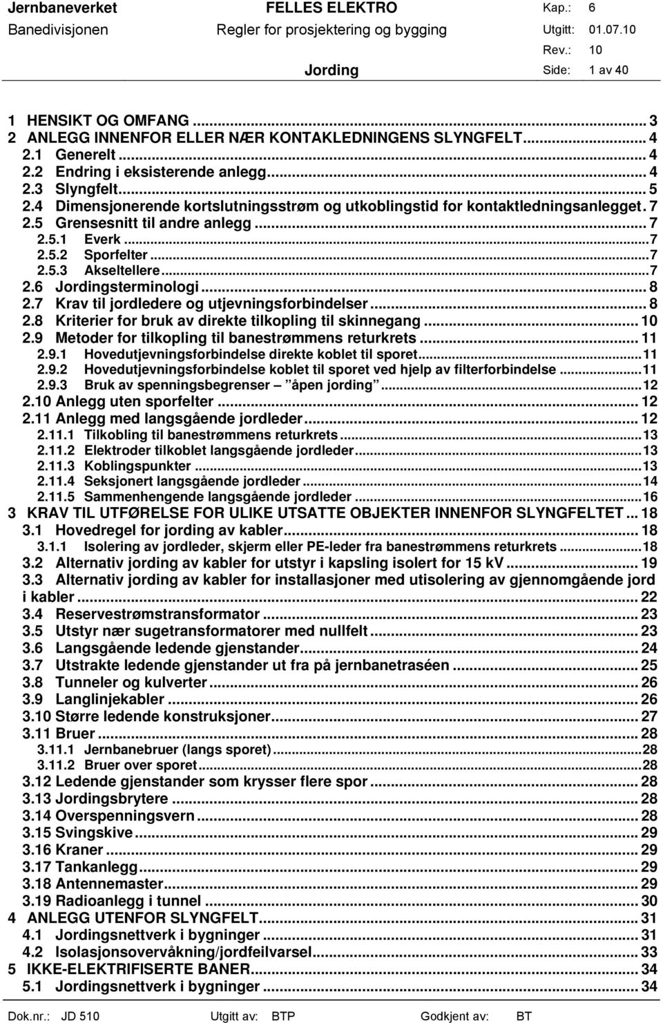 .. 8 2.7 Krav til jordledere og utjevningsforbindelser... 8 2.8 Kriterier for bruk av direkte tilkopling til skinnegang... 10 2.9 Metoder for tilkopling til banestrømmens returkrets... 11 2.9.1 Hovedutjevningsforbindelse direkte koblet til sporet.