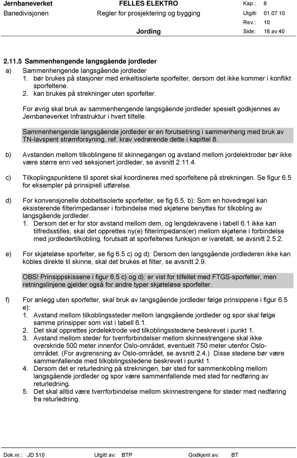 For øvrig skal bruk av sammenhengende langsgående jordleder spesielt godkjennes av Jernbaneverket Infrastruktur i hvert tilfelle.