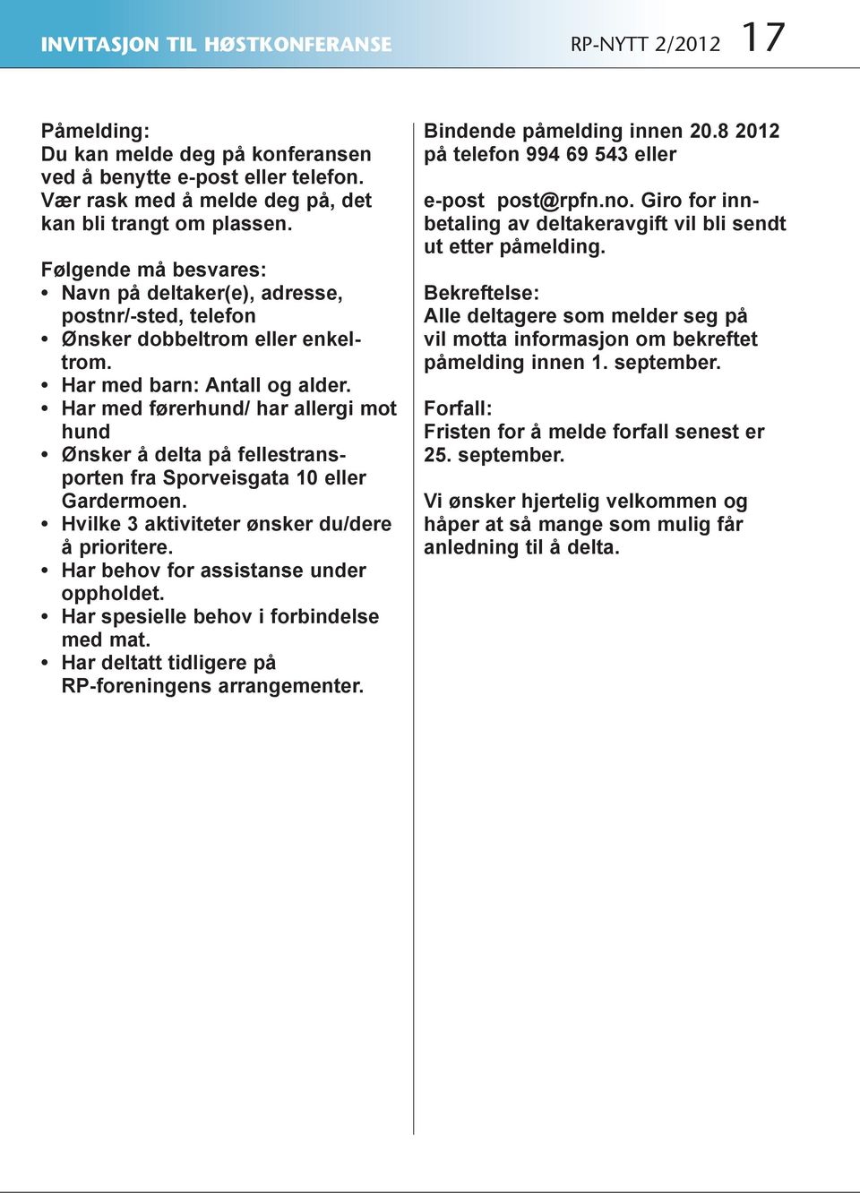 Har med førerhund/ har allergi mot hund Ønsker å delta på fellestransporten fra Sporveisgata 10 eller Gardermoen. Hvilke 3 aktiviteter ønsker du/dere å prioritere.