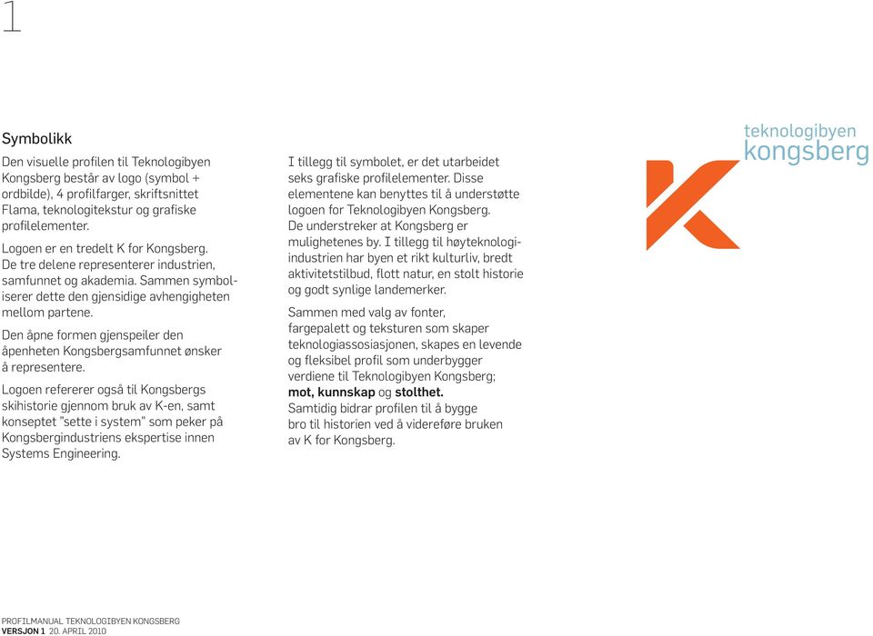 Den åpne formen gjenspeiler den åpenheten Kongsbergsamfunnet ønsker å representere.