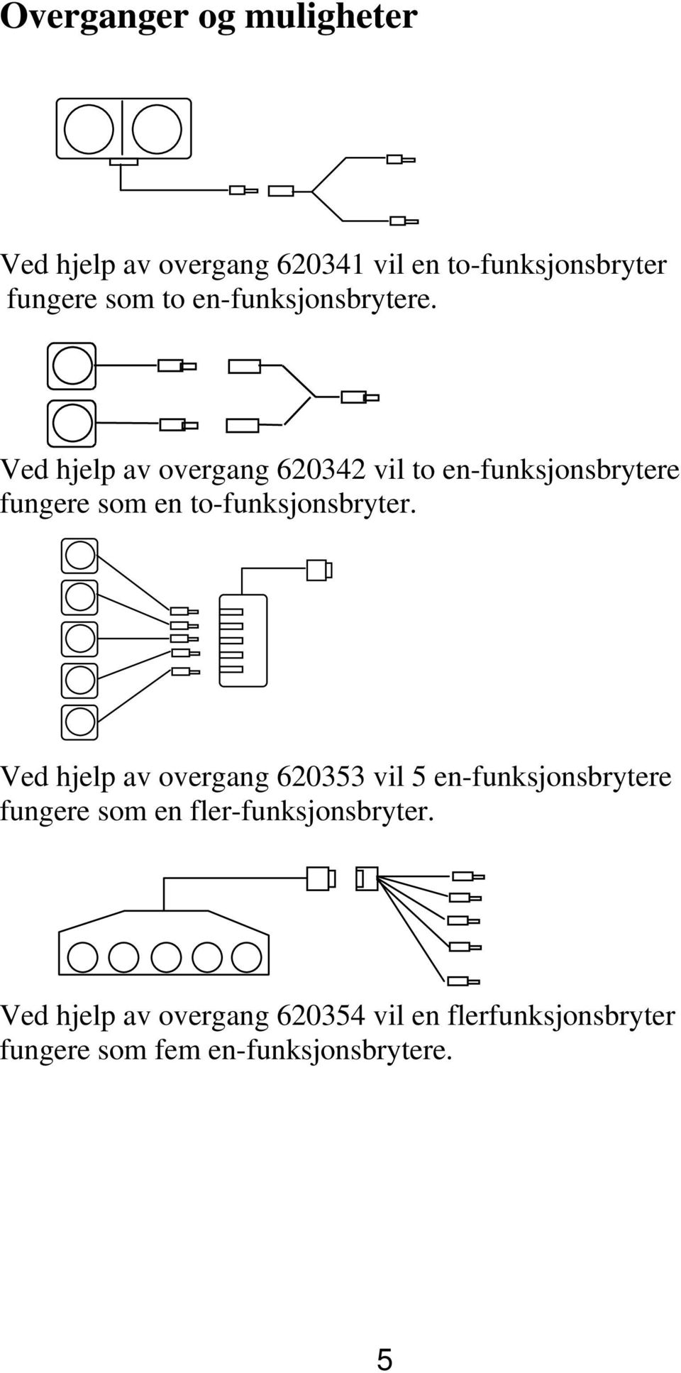 Ved hjelp av overgang 620342 vil to en-funksjonsbrytere fungere som en to-funksjonsbryter.