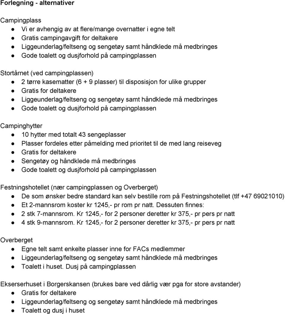 samt håndklede må medbringes Gode toalett og dusjforhold på campingplassen Campinghytter 10 hytter med totalt 43 sengeplasser Plasser fordeles etter påmelding med prioritet til de med lang reiseveg