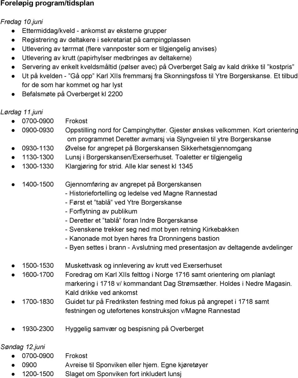 (papirhylser medbringes av deltakerne) Servering av enkelt kveldsmåltid (pølser avec) på Overberget Salg av kald drikke til kostpris Ut på kvelden Gå opp Karl XIIs fremmarsj fra Skonningsfoss til