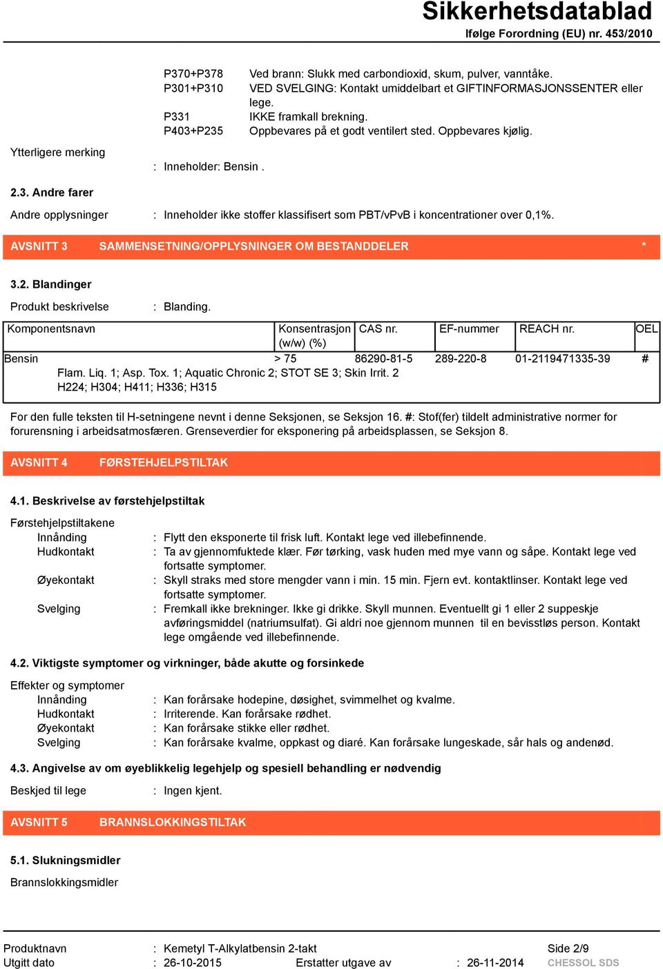 AVSNITT 3 SAMMENSETNING/OPPLYSNINGER OM BESTANDDELER * 3.2. Blandinger Produkt beskrivelse : Blanding. Komponentsnavn Konsentrasjon CAS nr. EF-nummer REACH nr.