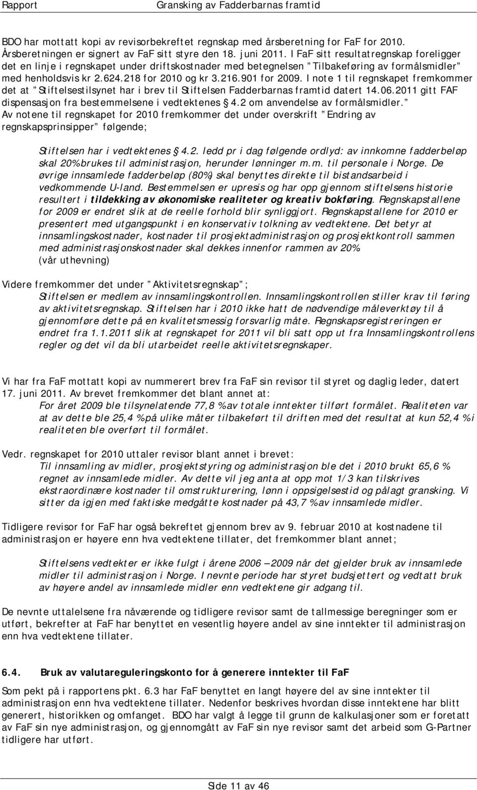 I note 1 til regnskapet fremkommer det at Stiftelsestilsynet har i brev til Stiftelsen Fadderbarnas framtid datert 14.06.2011 gitt FAF dispensasjon fra bestemmelsene i vedtektenes 4.