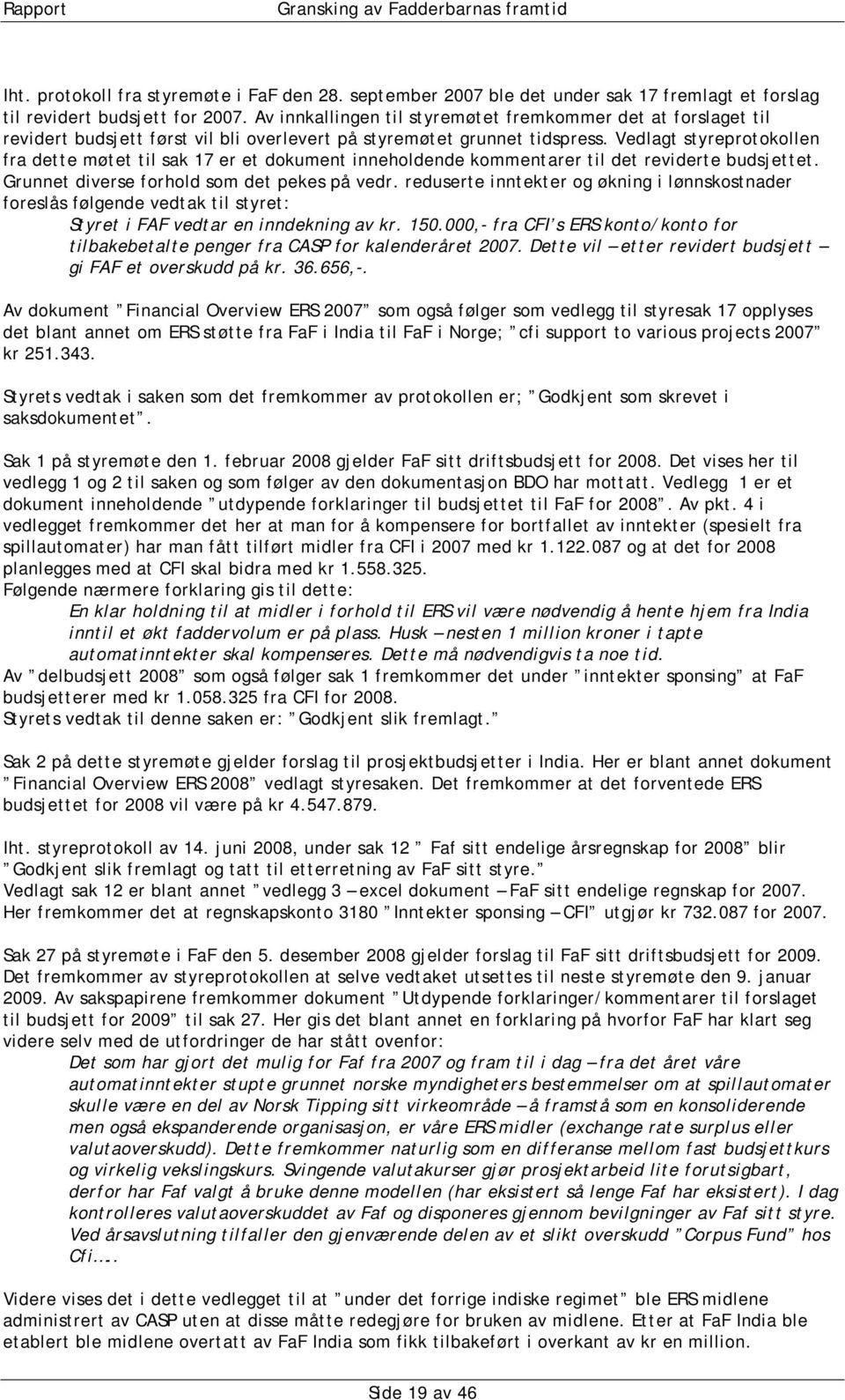 Vedlagt styreprotokollen fra dette møtet til sak 17 er et dokument inneholdende kommentarer til det reviderte budsjettet. Grunnet diverse forhold som det pekes på vedr.