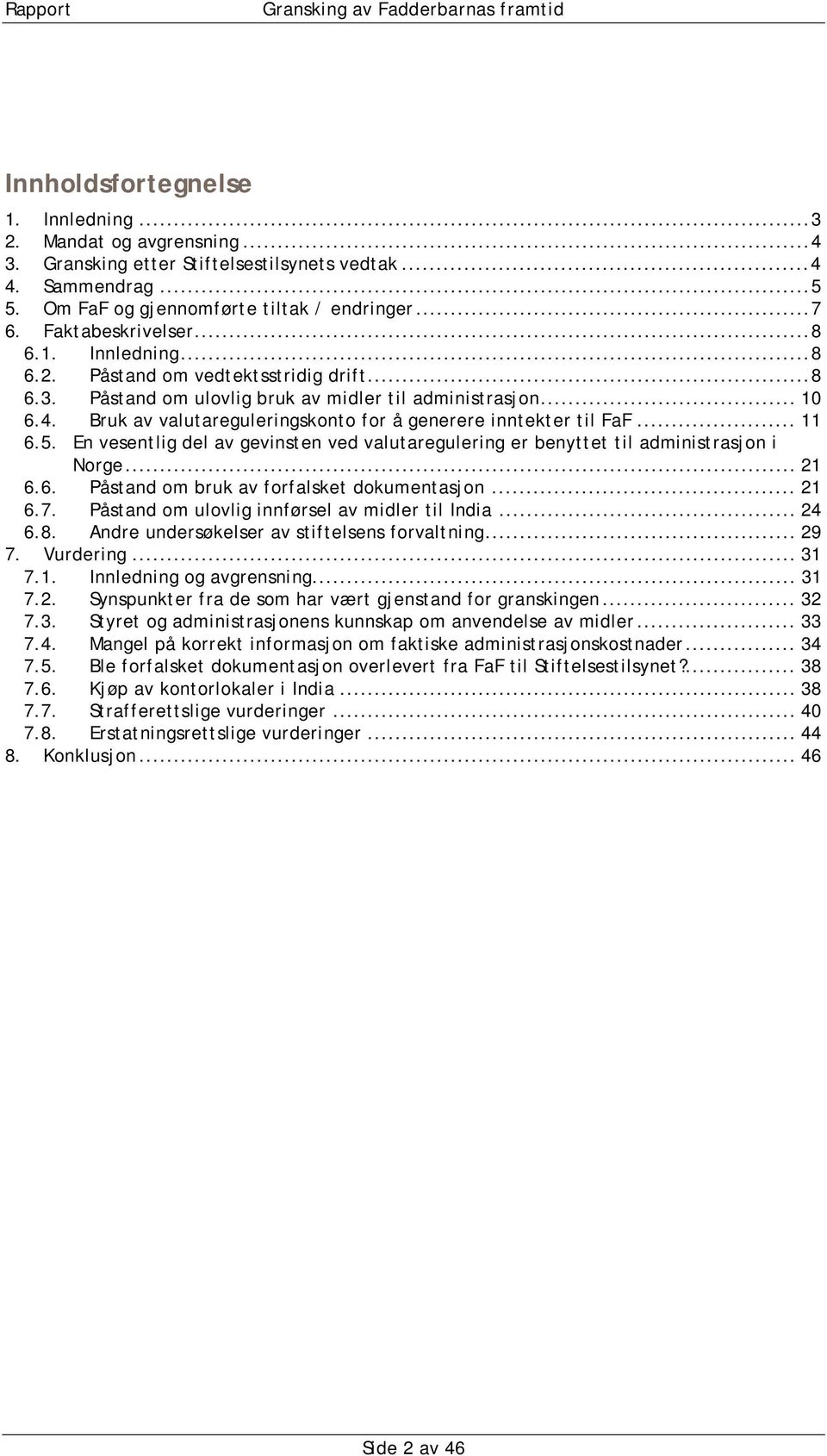 Bruk av valutareguleringskonto for å generere inntekter til FaF... 11 6.5. En vesentlig del av gevinsten ved valutaregulering er benyttet til administrasjon i Norge... 21 6.6. Påstand om bruk av forfalsket dokumentasjon.