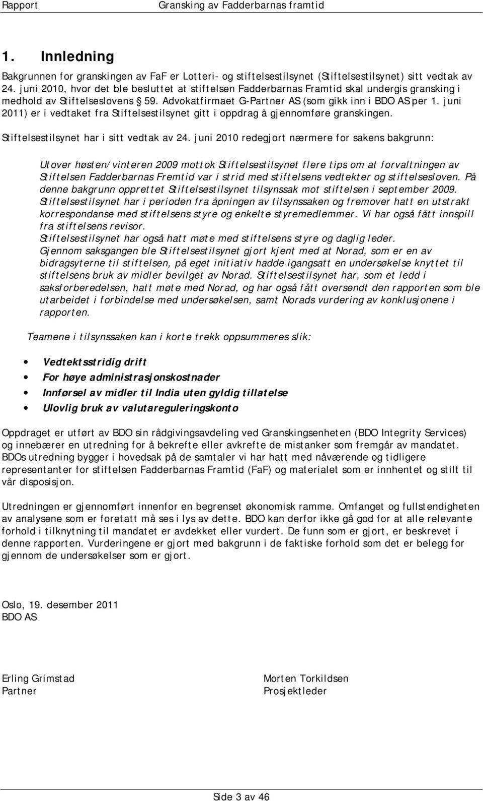 juni 2011) er i vedtaket fra Stiftelsestilsynet gitt i oppdrag å gjennomføre granskingen. Stiftelsestilsynet har i sitt vedtak av 24.