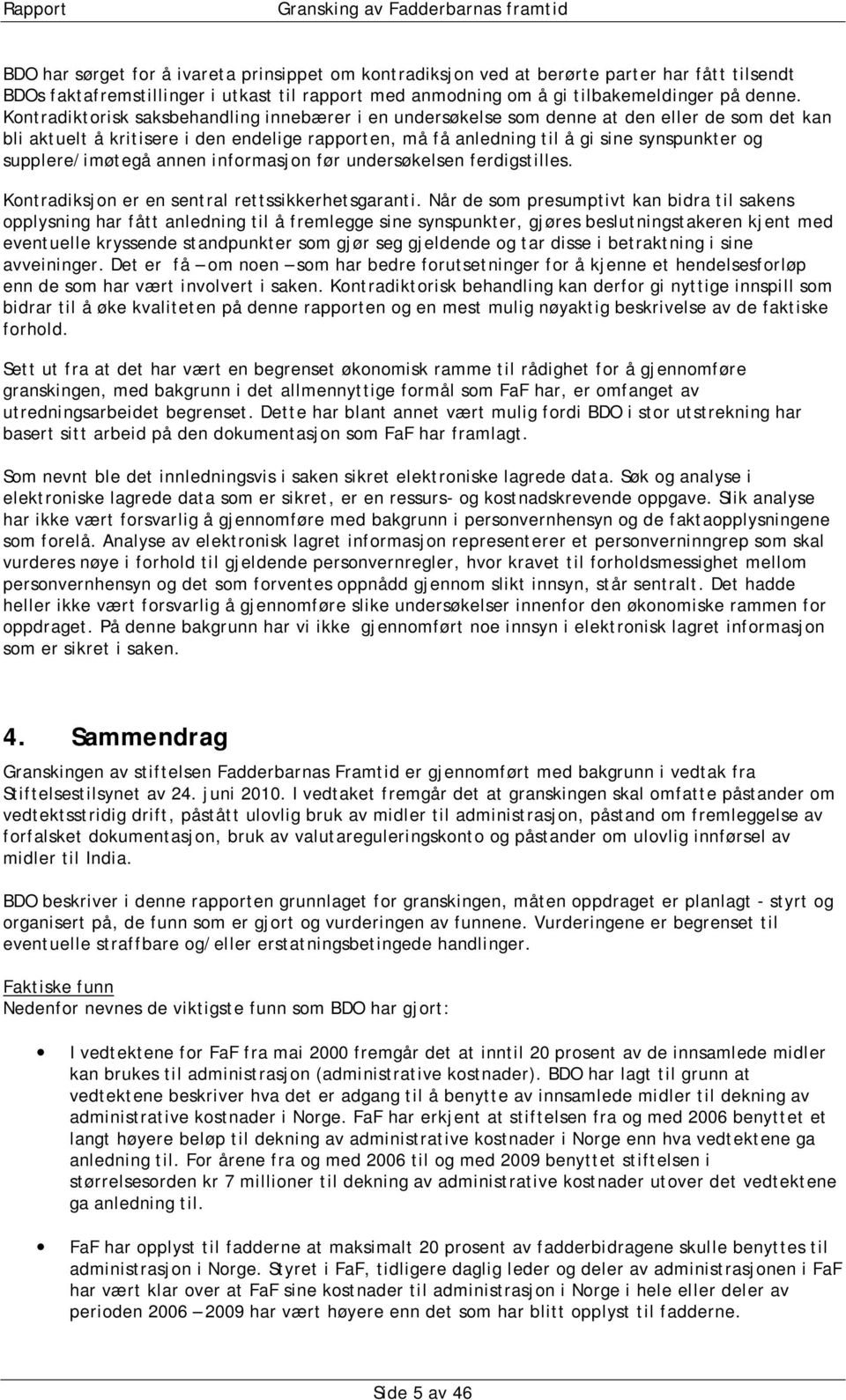 supplere/imøtegå annen informasjon før undersøkelsen ferdigstilles. Kontradiksjon er en sentral rettssikkerhetsgaranti.