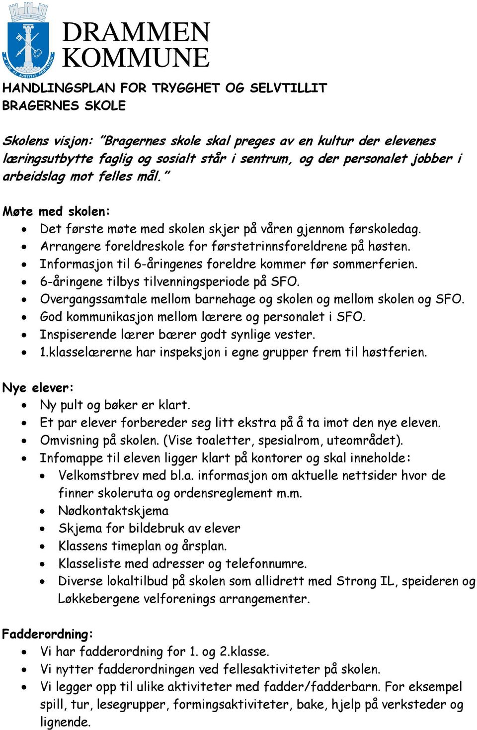 Informasjon til 6-åringenes foreldre kommer før sommerferien. 6-åringene tilbys tilvenningsperiode på SFO. Overgangssamtale mellom barnehage og skolen og mellom skolen og SFO.