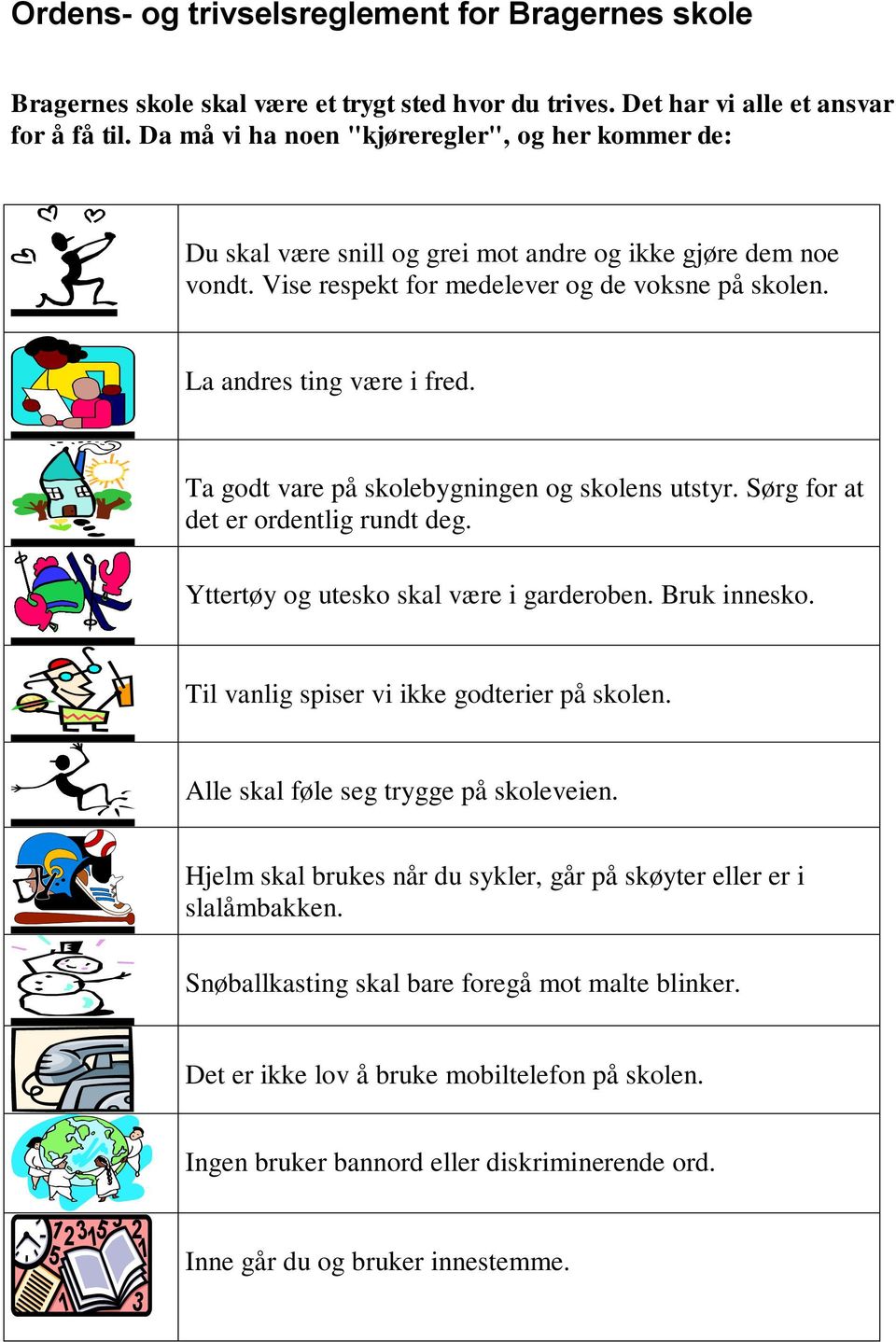 Ta godt vare på skolebygningen og skolens utstyr. Sørg for at det er ordentlig rundt deg. Yttertøy og utesko skal være i garderoben. Bruk innesko. Til vanlig spiser vi ikke godterier på skolen.