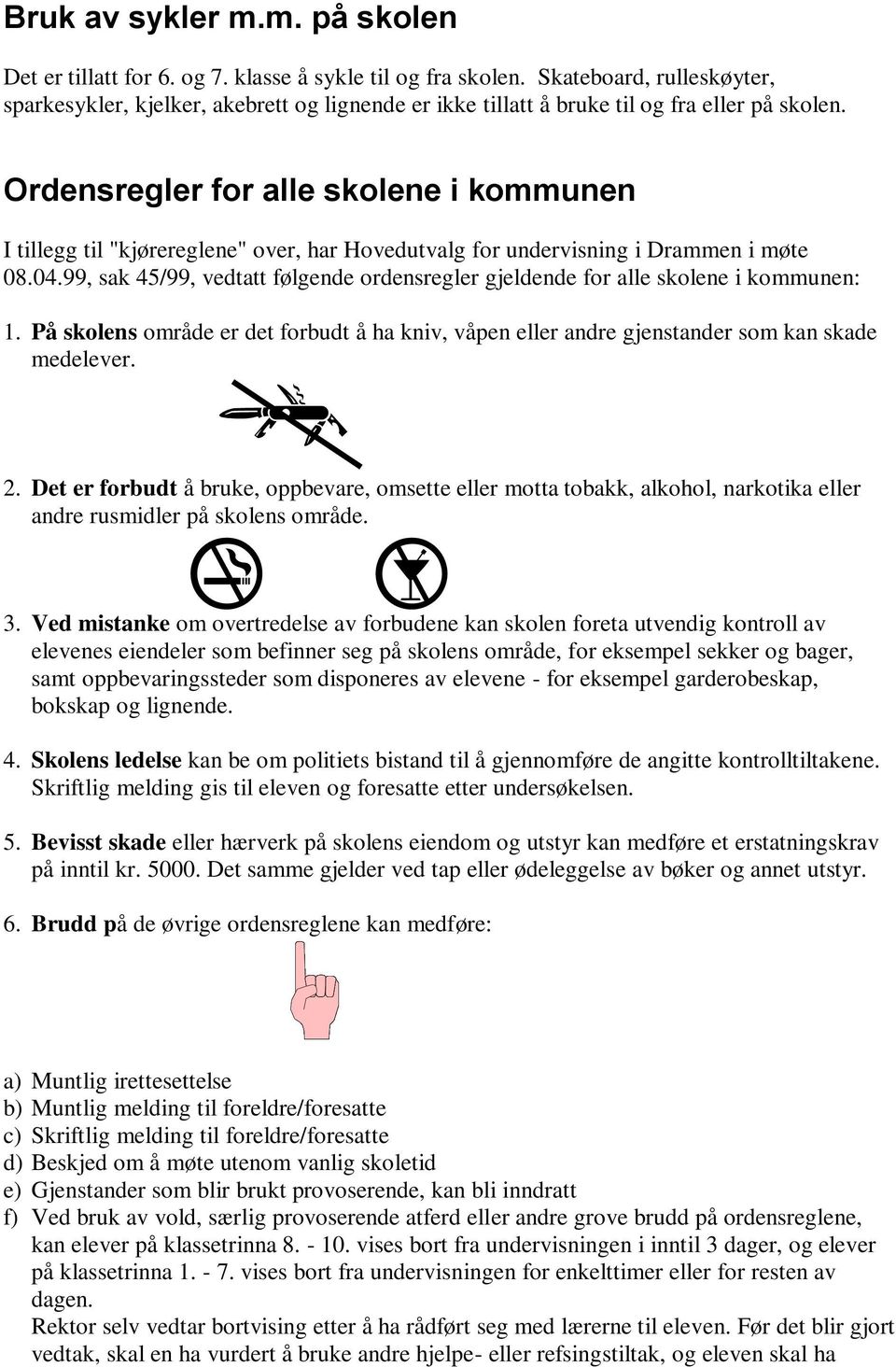 Ordensregler for alle skolene i kommunen I tillegg til "kjørereglene" over, har Hovedutvalg for undervisning i Drammen i møte 08.04.