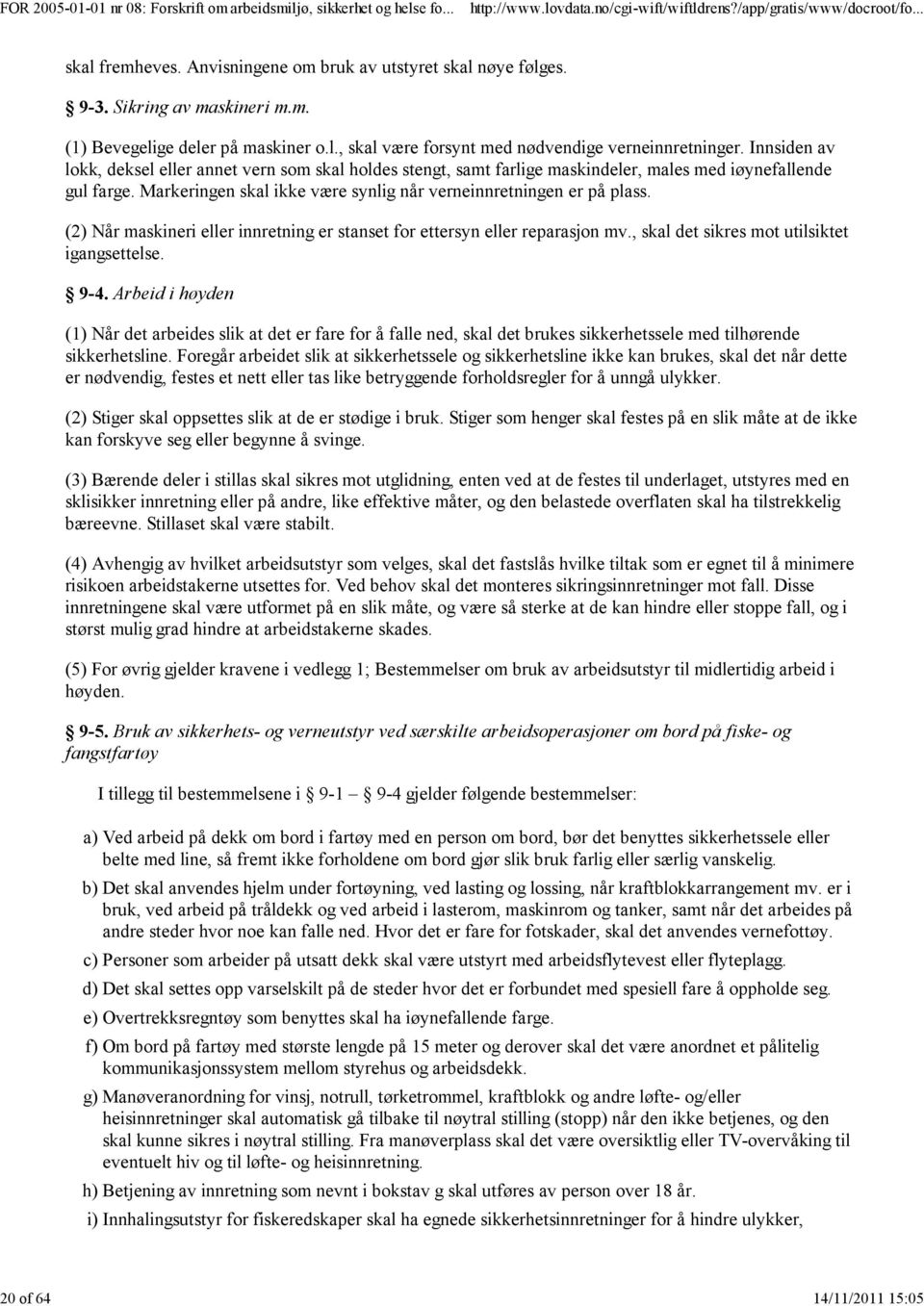 (2) Når maskineri eller innretning er stanset for ettersyn eller reparasjon mv., skal det sikres mot utilsiktet igangsettelse. 9-4.