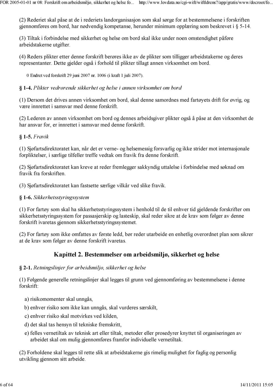 (4) Reders plikter etter denne forskrift berøres ikke av de plikter som tilligger arbeidstakerne og deres representanter. Dette gjelder også i forhold til plikter tillagt annen virksomhet om bord.