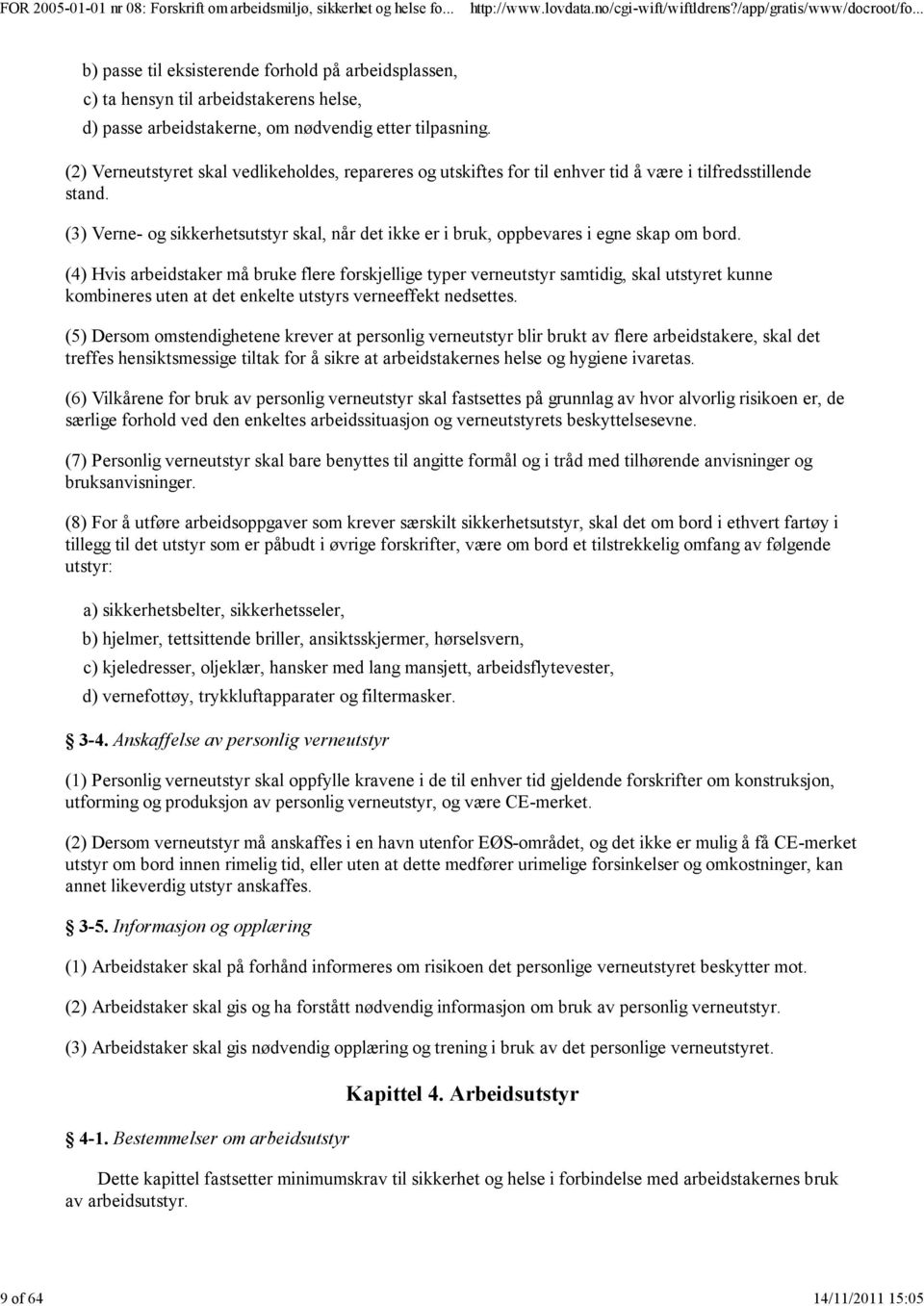 (3) Verne- og sikkerhetsutstyr skal, når det ikke er i bruk, oppbevares i egne skap om bord.