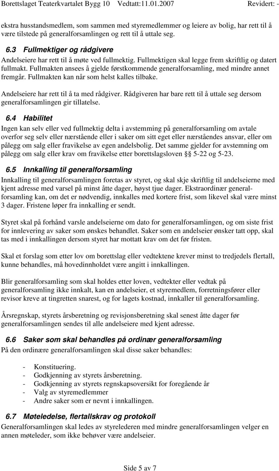 Fullmakten ansees å gjelde førstkommende generalforsamling, med mindre annet fremgår. Fullmakten kan når som helst kalles tilbake. Andelseiere har rett til å ta med rådgiver.