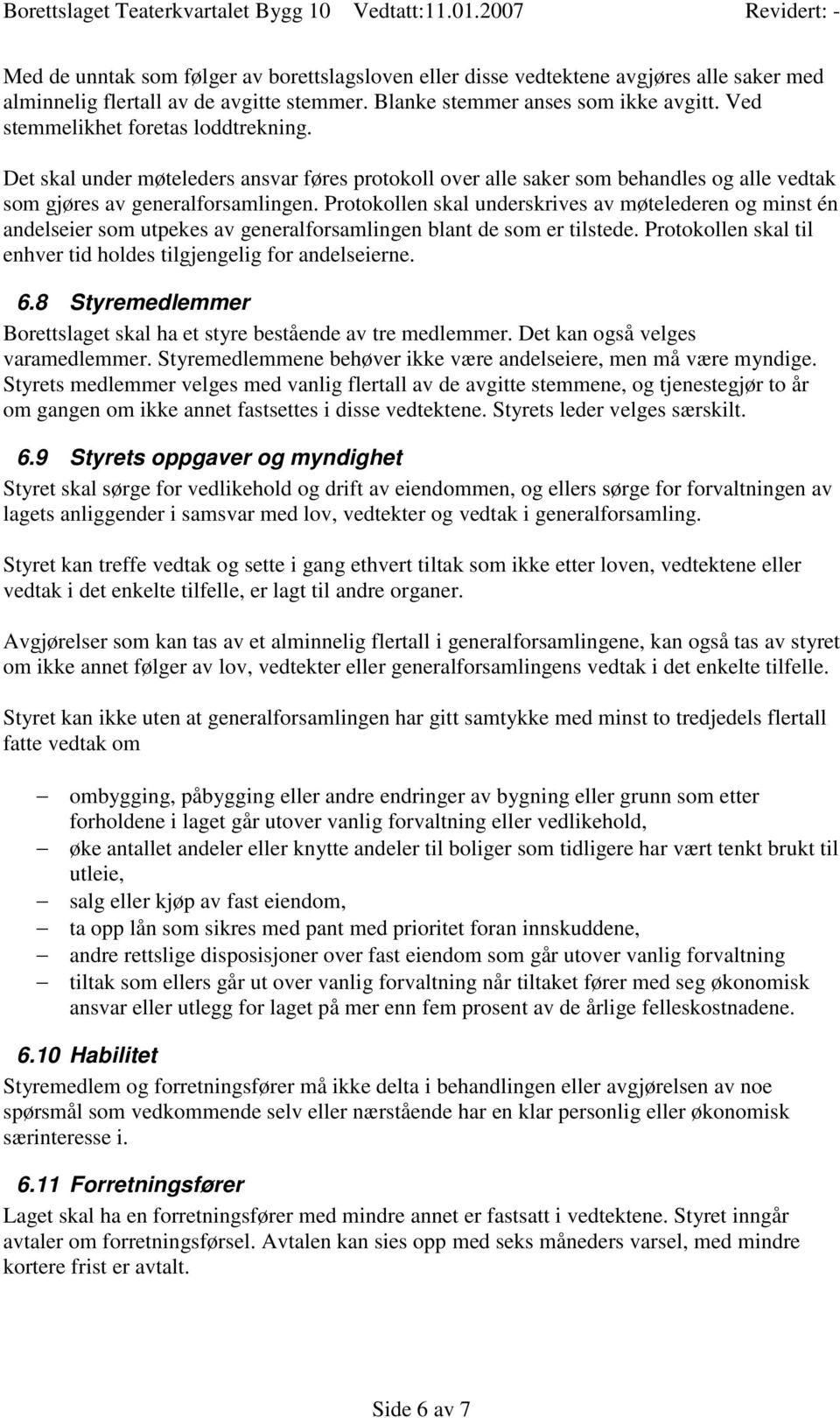 Protokollen skal underskrives av møtelederen og minst én andelseier som utpekes av generalforsamlingen blant de som er tilstede. Protokollen skal til enhver tid holdes tilgjengelig for andelseierne.